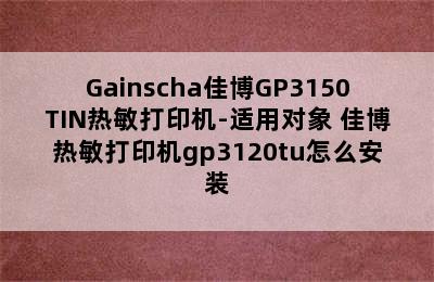 Gainscha佳博GP3150TIN热敏打印机-适用对象 佳博热敏打印机gp3120tu怎么安装